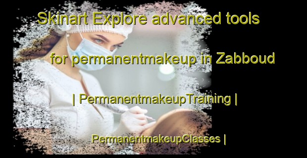 Skinart Explore advanced tools for permanentmakeup in Zabboud | PermanentmakeupTraining | PermanentmakeupClasses | SkinartTraining-Lebanon